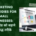 Marketing Strategies for Small Businesses अपने ब्रांड को बढ़ाने के सिद्ध तरीके