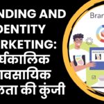Branding and Identity Marketing दीर्घकालिक व्यावसायिक सफलता की कुंजी